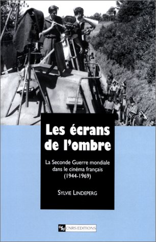Couverture du livre : Les Écrans de l'ombre - La Seconde Guerre mondiale dans le cinéma français (1944-1969)