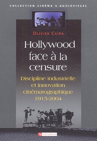 Couverture du livre : Hollywood face à la censure - Discipline industrielle et innovation cinématographique 1915-2004