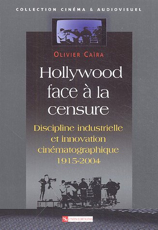 Couverture du livre: Hollywood face à la censure - Discipline industrielle et innovation cinématographique 1915-2004