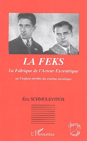 Couverture du livre : La Feks, La Fabrique de l'Acteur Excentrique - Ou l'enfant terrible du cinéma soviétique