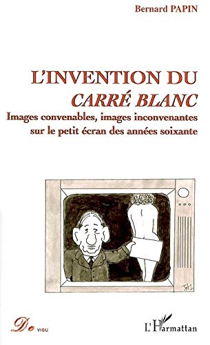 Couverture du livre: L'invention du carré blanc - images convenable, images inconvenantes sur le petit écran des années soixante