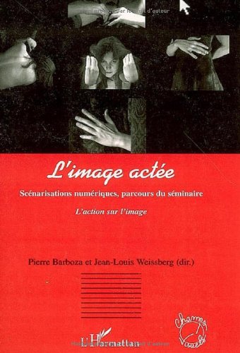 Couverture du livre: L'image actée - Scénarisations numériques, parcours du séminaire l'action sur l'image