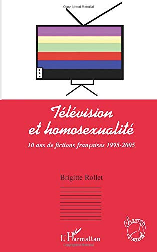 Book cover: Télévision et Homosexualité - 10 ans de fictions françaises 1995-2005