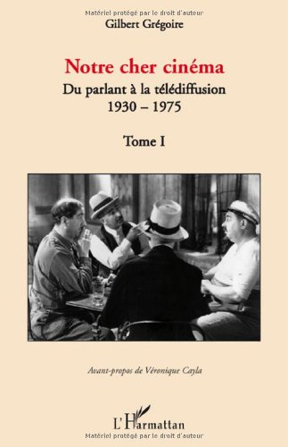 Couverture du livre : Notre cher cinéma, tome 1 - Du parlant à la télédiffusion 1930-1975