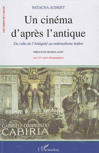 Couverture du livre : Un cinéma d'après l'antique - Du culte de l'Antiquité au nationalisme dans la production muette italienne
