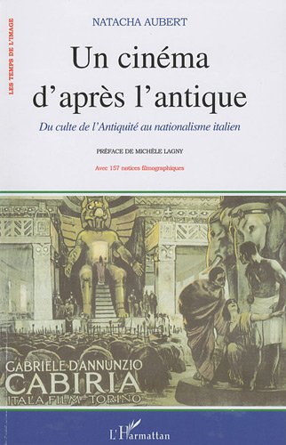 Couverture du livre: Un cinéma d'après l'antique - Du culte de l'Antiquité au nationalisme dans la production muette italienne