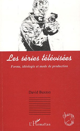 Couverture du livre : Les Séries télévisées - Forme, idéologie et mode de production
