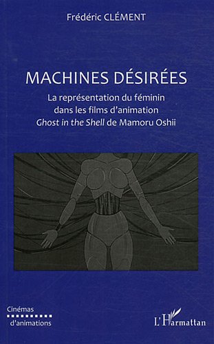 Book cover: Machines désirées - La représentation du féminin dans les films d'animation Ghost in the Shell de Mamoru Oshii