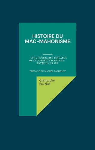Book cover: Histoire du mac-mahonisme - Sur une certaine tendance de la cinéphilie française entre 1951 et 1967