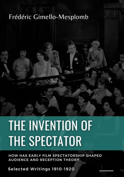 Couverture du livre : The Invention of the Spectator - How has Early film Spectatorship shaped Audience and Reception Theory: Selected Writings 1910-1920