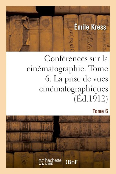 Couverture du livre : Conférences sur la cinématographie - Tome 6 : La prise de vues cinématographiques : la décoration, le costume et le maquillage (Ed. 1912)
