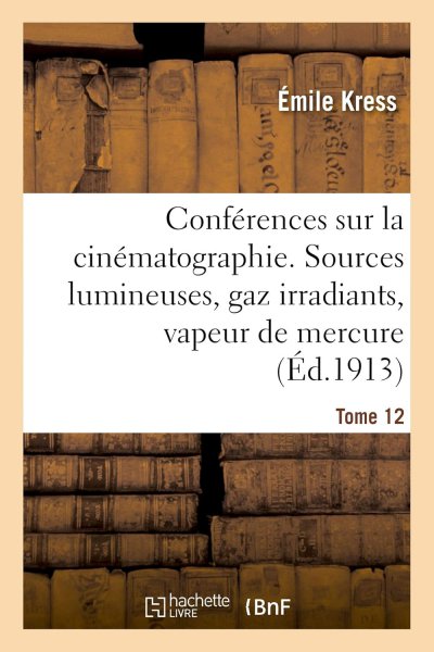 Couverture du livre : Conférences sur la cinématographie - Tome 12 : Sources lumineuses (Ed. 1912)