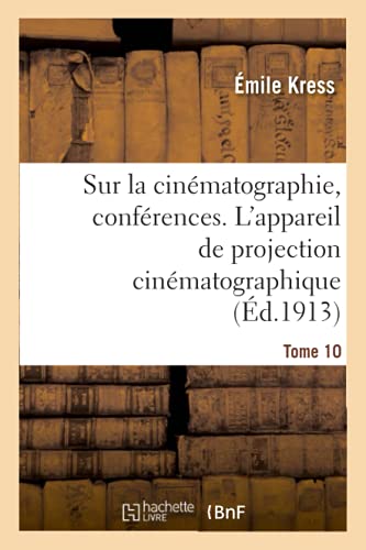 Couverture du livre: Sur la cinématographie, conférences - Tome 10 : L'appareil de projection cinématographique (Ed. 1913)