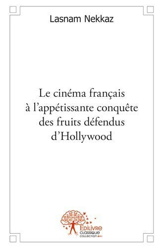 Couverture du livre: Le cinéma français à l'appétissante conquête des fruits défendus d'Hollywood