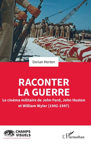 Couverture du livre: Raconter la guerre - Le cinéma militaire de John Ford, John Huston et William Wyler (1942-1947)