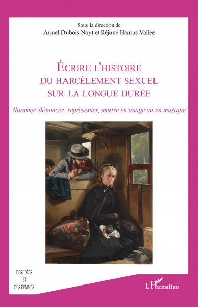 Book cover: Écrire l'histoire du harcèlement sexuel sur la longue durée - Nommer, dénoncer, représenter, mettre en image ou en musique