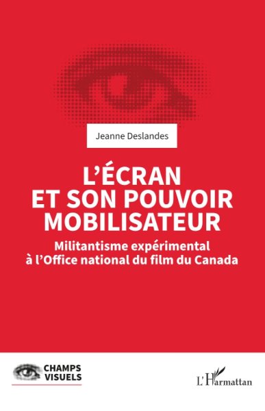 Couverture du livre : L'Écran et son pouvoir mobilisateur - Militantisme expérimental à l'Office national du film du Canada