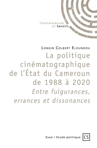 Couverture du livre: La politique cinématographique de l'État du Cameroun de 1988 à 2020 - Entre fulgurances, errances et dissonances
