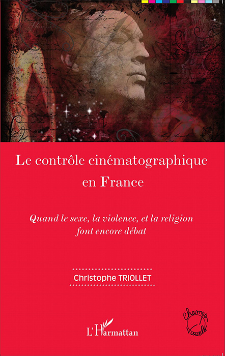 Couverture du livre : Le Contrôle cinématographique en France - Quand le sexe, la violence et la religion font encore débat