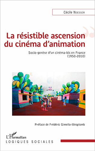 Book cover: La Résistible Ascension du cinéma d'animation - Socio-genèse d'un cinéma-bis en France (1950-2010)