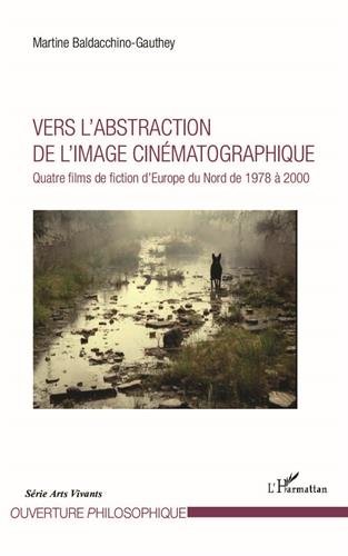 Book cover: Vers l'abstraction de l'image cinématographique - Quatre films de fiction d'Europe du Nord de 1978 à 2000