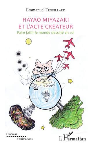 Couverture du livre: Hayao Miyazaki et l'acte créateur - Faire jaillir le monde dessiné en soi