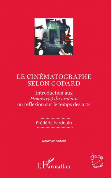 Couverture du livre: Le cinématographe selon Godard - Introduction aux Histoire(s) du cinéma ou réflexion sur le temps des arts