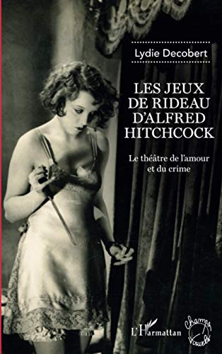 Couverture du livre : Les Jeux de rideau d'Alfred Hitchcock - Le théâtre de l'amour et du crime