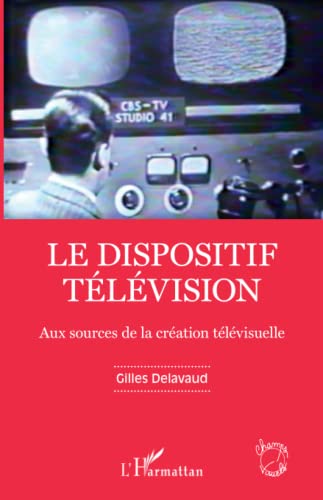 Book cover: Le Dispositif télévision - Aux sources de la création télévisuelle