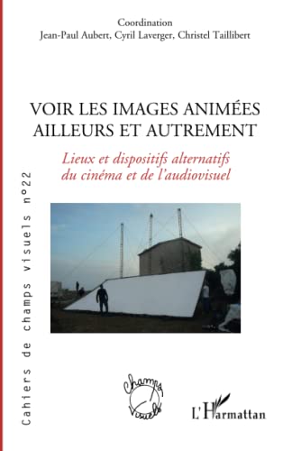 Couverture du livre: Voir les images animés ailleurs et autrement - Lieux et dispositifs alternatifs du cinéma et de l'audiovisuel