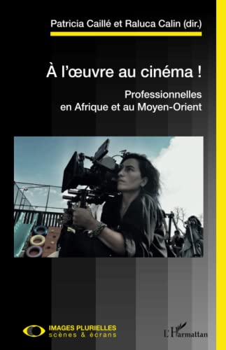 Couverture du livre: A l'oeuvre au cinéma ! - Professionnelles en Afrique et au Moyen-Orient