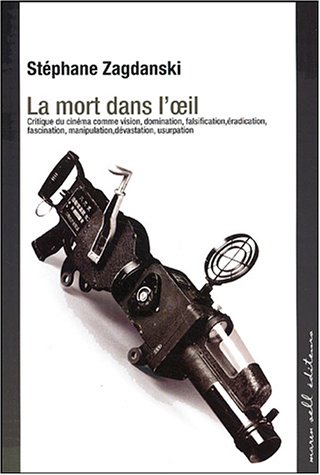Book cover: La Mort dans l'œil - Critique du cinéma comme vision, domination, falsification, éradication, fascination, manipulation, dévastation, usurpation