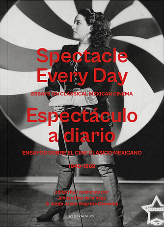 Couverture du livre : Spectacle Every Day / Espectáculo a diario - Essays on classical Mexican cinema 1940-1969