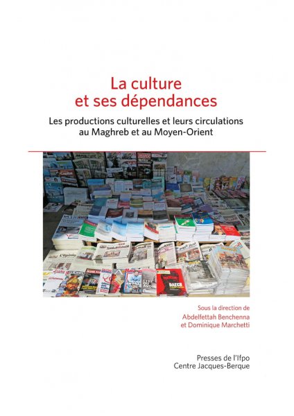 Book cover: La Culture et ses dépendances - les productions culturelles et leurs circulations au Maghreb et au Moyen-Orient