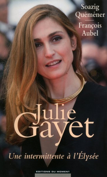 Couverture du livre: Julie Gayet - Une intermittente à l'Elysée