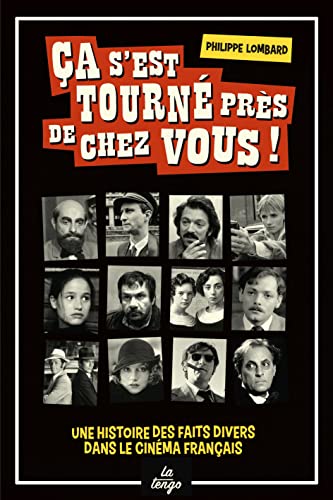 Book cover: Ça s'est tourné près de chez vous - une histoire des faits divers dans le cinéma français