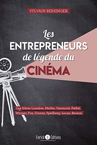 Couverture du livre : Les Entrepreneurs de légende du cinéma - Les frères Lumières, Méliès, Gaumont, Pathé, Warner, Fox, Disney, Spielberg, Lucas