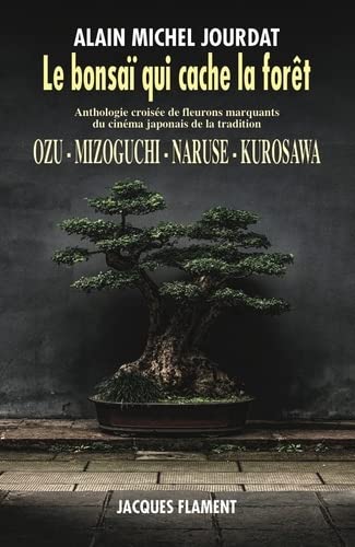 Couverture du livre: Le bonsaï qui cache la forêt - Ozu, Mizoguchi, Naruse, Kurosawa