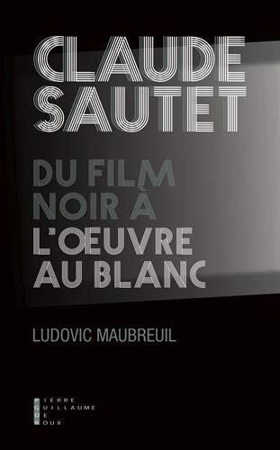 Couverture du livre: Claude Sautet - du film noir à l'oeuvre au blanc