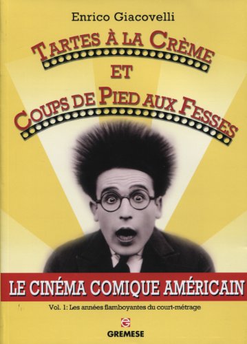 Couverture du livre: Le Cinéma comique américain - Vol. 1 - les années flamboyantes du court-métrage: Tartes à la crème et coups de pieds aux fesses