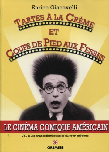 Couverture du livre : Le Cinéma comique américain - Vol. 1 - les années flamboyantes du court-métrage: Tartes à la crème et coups de pieds aux fesses