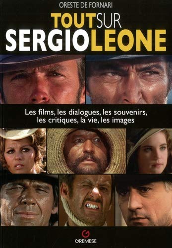 Book cover: Tout sur Sergio Leone - Les films, les dialogues, les souvenirs, les critiques, la vie, les images
