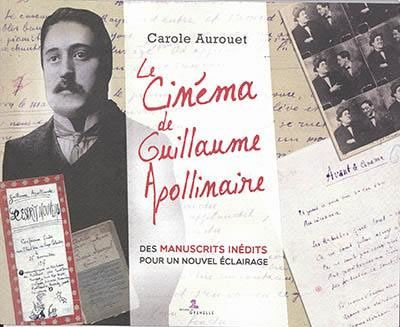 Couverture du livre: Le Cinéma de Guillaume Apollinaire - Des manuscrits inédits pour un nouvel éclairage