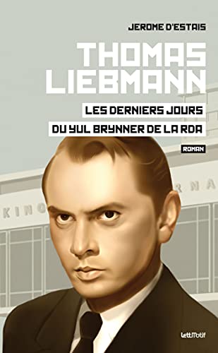 Couverture du livre : Thomas Liebmann - les derniers jours du Yul Brynner de la RDA (roman)