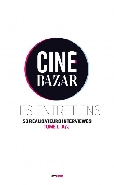 Book cover: Ciné-Bazar - les entretiens (Tome 1, A à J)
