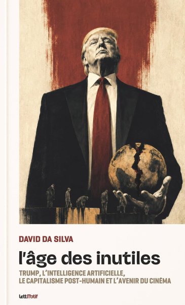 Couverture du livre : L'Âge des inutiles - Trump, l'intelligence artificielle, le capitalisme post-humain et l'avenir du cinéma