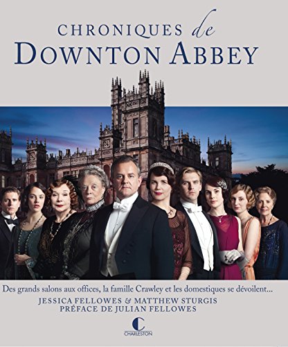 Couverture du livre: Chroniques de Downton Abbey - Des grands salons aux offices, la famille Crawley et les domestiques se dévoilent...