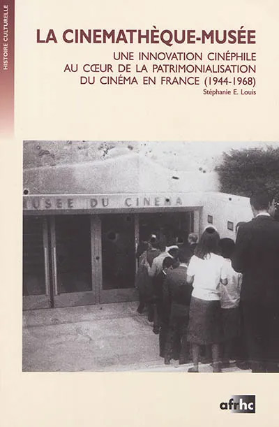 Couverture du livre : La Cinémathèque-musée - une innovation cinéphile au cœur de la patrimonialisation du cinéma en France (1944-1968)