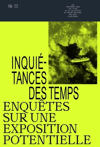 Book cover: Inquiétances des temps - enquêtes sur une exposition potentielle : une traversée dans les films de la collection du Centre national des arts plastiques