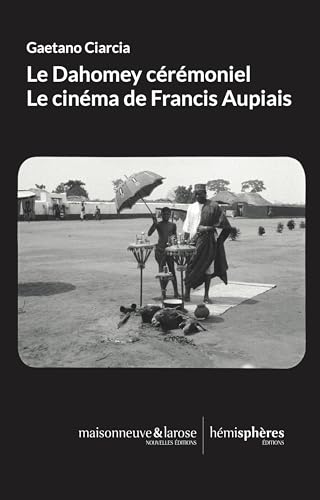 Book cover: Le Dahomey cérémoniel - Le cinéma de Francis Aupiais